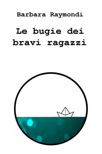 Le bugie dei bravi ragazzi - Barbara Raymondi - Libro ilmiolibro self publishing 2016, La community di ilmiolibro.it | Libraccio.it