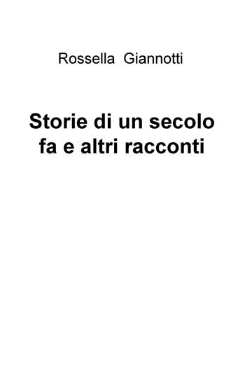 Storie di un secolo fa e altri racconti - Rossella Giannotti - Libro ilmiolibro self publishing 2016, La community di ilmiolibro.it | Libraccio.it