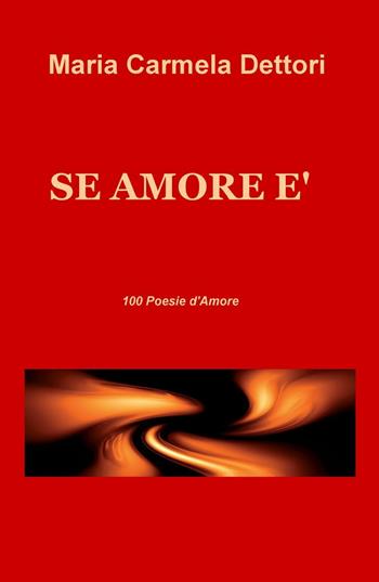 Se amore è. 100 poesie d'amore - M. Carmela Dettori - Libro ilmiolibro self publishing 2016, La community di ilmiolibro.it | Libraccio.it