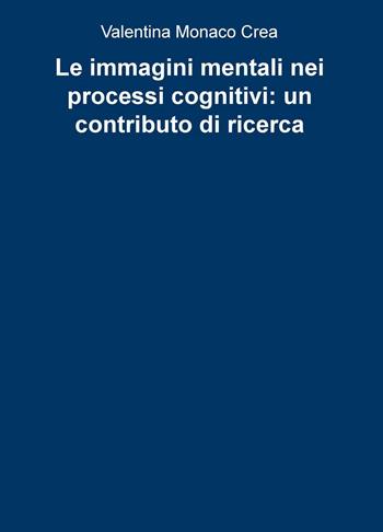 Le immagini mentali nei processi cognitivi: un contributo di ricerca - Valentina Monaco Crea - Libro ilmiolibro self publishing 2016, La community di ilmiolibro.it | Libraccio.it