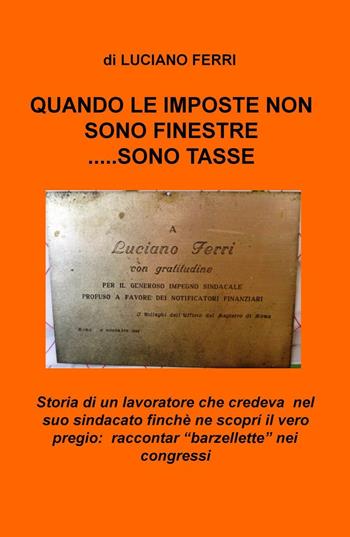 Quando le imposte non sono finestre... sono tasse - Luciano Ferri - Libro ilmiolibro self publishing 2016, La community di ilmiolibro.it | Libraccio.it