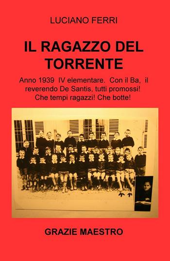 Il ragazzo del torrente - Luciano Ferri - Libro ilmiolibro self publishing 2016, La community di ilmiolibro.it | Libraccio.it