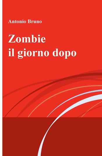 Zombie il giorno dopo - Antonio Bruno - Libro ilmiolibro self publishing 2016, La community di ilmiolibro.it | Libraccio.it