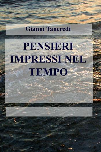 Pensieri impressi nel tempo - Gianni Tancredi - Libro ilmiolibro self publishing 2016, La community di ilmiolibro.it | Libraccio.it