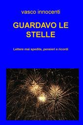 Guardavo le stelle. Lettere mai spedite, pensieri e ricordi