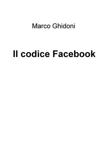 Il codice Facebook - Marco Ghidoni - Libro ilmiolibro self publishing 2016, La community di ilmiolibro.it | Libraccio.it