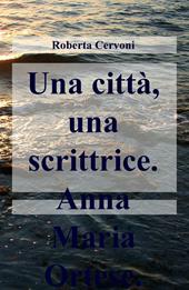 Una città, una scrittrice. Anna Maria Ortese