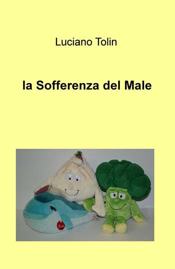 La sofferenza del male - Luciano Tolin - Libro ilmiolibro self publishing 2016, La community di ilmiolibro.it | Libraccio.it