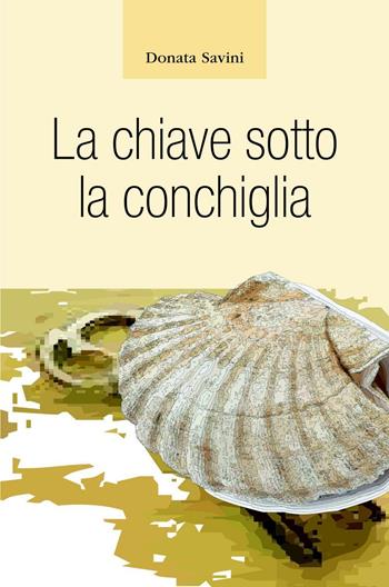 La chiave sotto la conchiglia - Donata Savini - Libro ilmiolibro self publishing 2016, La community di ilmiolibro.it | Libraccio.it