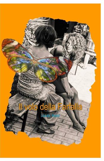 Il volo della farfalla - Linda Rossi - Libro ilmiolibro self publishing 2016, La community di ilmiolibro.it | Libraccio.it