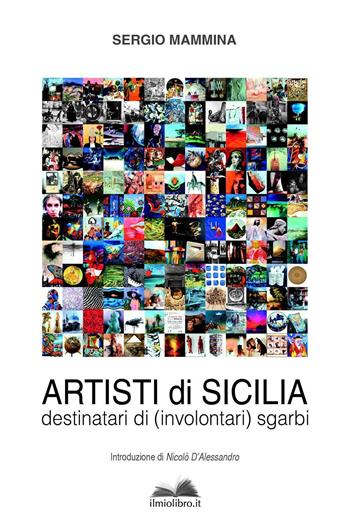 Artisti di Sicilia. Destinatari di (involontari) sgarbi - Sergio Mammina - Libro ilmiolibro self publishing 2016, La community di ilmiolibro.it | Libraccio.it