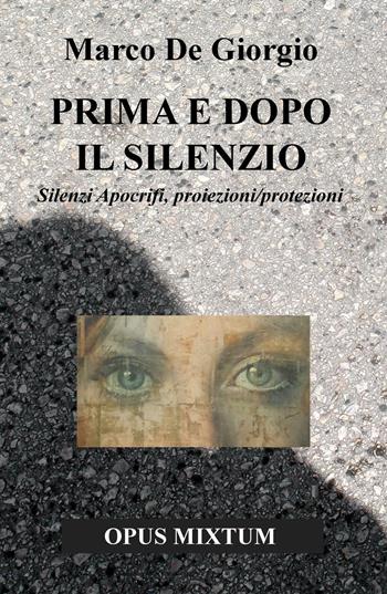 Prima e dopo il silenzio. Silenzi apocrifi, proiezioni/protezioni - Marco De Giorgio - Libro ilmiolibro self publishing 2016, La community di ilmiolibro.it | Libraccio.it