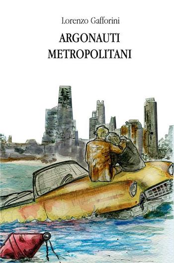 Argonauti metropolitani - Lorenzo Gafforini - Libro ilmiolibro self publishing 2016, La community di ilmiolibro.it | Libraccio.it