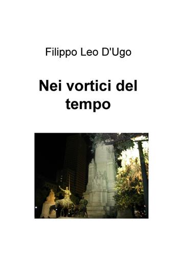 Nei vortici del tempo - Filippo Leo D'Ugo - Libro ilmiolibro self publishing 2016, La community di ilmiolibro.it | Libraccio.it