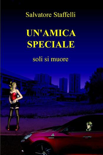 Un' amica speciale. Soli si muore - Salvatore Staffelli - Libro ilmiolibro self publishing 2016, La community di ilmiolibro.it | Libraccio.it