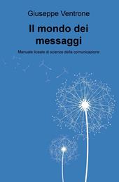 Il mondo dei messaggi. Manuale liceale di scienze della comunicazione
