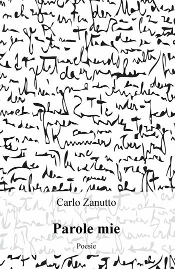 Parole mie - Carlo Zanutto - Libro ilmiolibro self publishing 2016, La community di ilmiolibro.it | Libraccio.it
