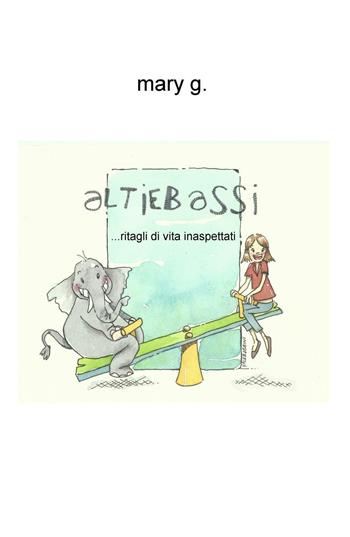 Altiebassi... ritagli di vita inaspettati - Maria Antonietta Gorgoglione - Libro ilmiolibro self publishing 2016, La community di ilmiolibro.it | Libraccio.it