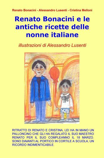 Renato Bonacini e le antiche ricette delle nonne italiane - Renato Bonacini, Cristina Melloni, Alessandro Lusenti - Libro ilmiolibro self publishing 2016, La community di ilmiolibro.it | Libraccio.it