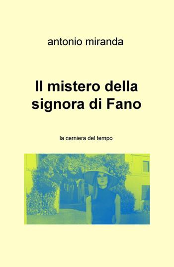 Il mistero della signora di Fano. La cerniera del tempo - Antonio Miranda - Libro ilmiolibro self publishing 2016, La community di ilmiolibro.it | Libraccio.it