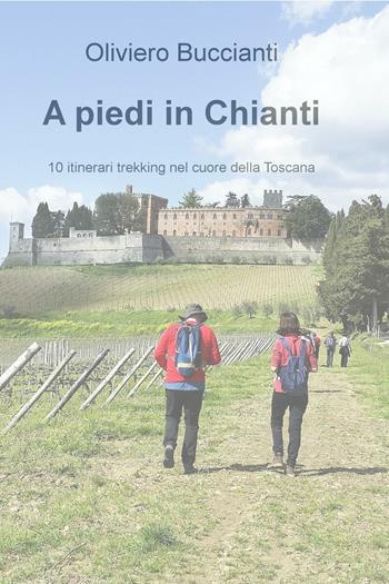 A piedi in Chianti. 10 itinerari di trekking nel cuore della Toscana - Oliviero Buccianti - Libro ilmiolibro self publishing 2016, La community di ilmiolibro.it | Libraccio.it
