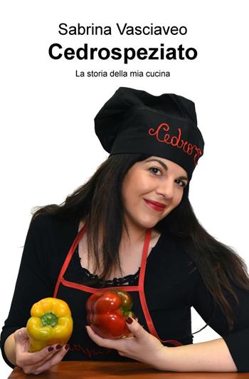 Cedrospeziato. La storia della mia cucina - Sabrina Vasciaveo - Libro ilmiolibro self publishing 2016, La community di ilmiolibro.it | Libraccio.it