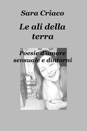 Le ali della terra. Poesie d'amore sensuale e dintorni
