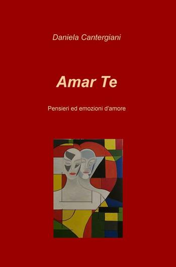 Amar te. Pensieri ed emozioni d'amore - Daniela Cantergiani - Libro ilmiolibro self publishing 2016, La community di ilmiolibro.it | Libraccio.it