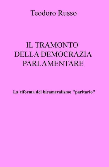 La riforma del bicameralismo "paritario". Il tramonto della democrazia parlamentare - Teodoro Russo - Libro ilmiolibro self publishing 2016, La community di ilmiolibro.it | Libraccio.it
