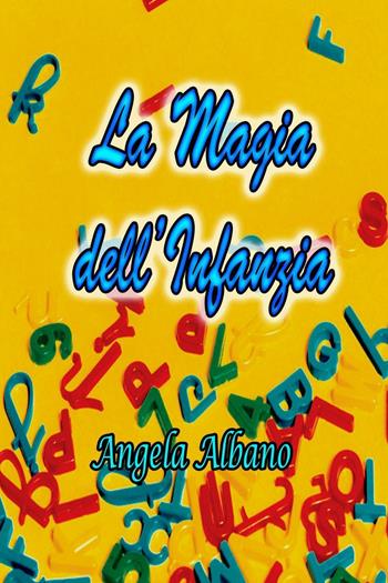 La magia dell'infanzia - Angela Albano - Libro ilmiolibro self publishing 2016, La community di ilmiolibro.it | Libraccio.it