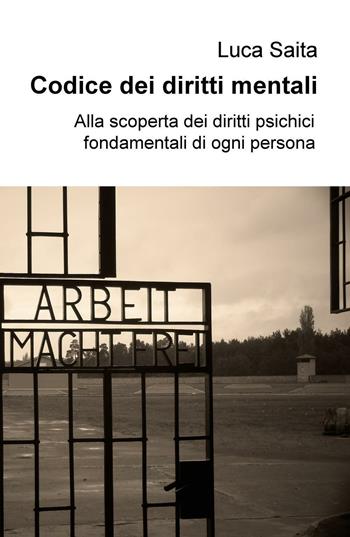 Codice dei diritti mentali. Alla scoperta dei diritti psichici fondamentali di ogni persona - Luca Saita - Libro ilmiolibro self publishing 2016, La community di ilmiolibro.it | Libraccio.it