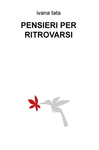 Pensieri per ritrovarsi - Ivana Tata - Libro ilmiolibro self publishing 2016, La community di ilmiolibro.it | Libraccio.it