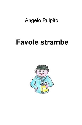 Favole strambe - Angelo Pulpito - Libro ilmiolibro self publishing 2016, La community di ilmiolibro.it | Libraccio.it