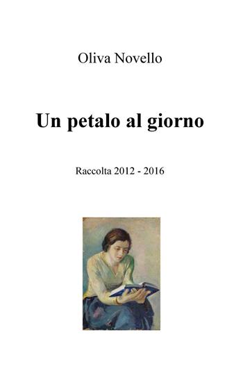 Un petalo al giorno. Raccolta (2012-2016) - Oliva Novello - Libro ilmiolibro self publishing 2016, La community di ilmiolibro.it | Libraccio.it
