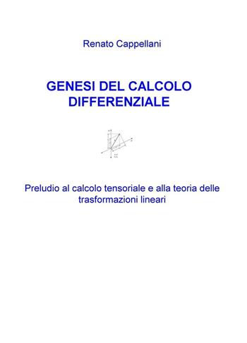 Genesi del calcolo differenziale. Preludio al calcolo tensoriale e alla teoria delle trasformazioni lineari - Renato Cappellani - Libro ilmiolibro self publishing 2016, La community di ilmiolibro.it | Libraccio.it