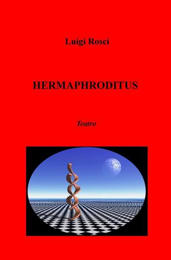 Hermaphroditus - Luigi Rosci - Libro ilmiolibro self publishing 2016, La community di ilmiolibro.it | Libraccio.it