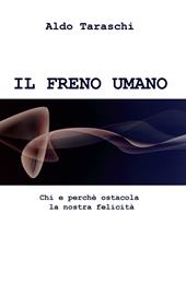 IL freno umano. Chi e perche ostacola la nostra felicità