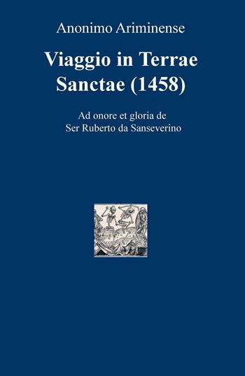 Viaggio in Terre Sancte (1458). Ad onore et gloria de Ser Ruberto da Sanseverino - Anonimo Ariminense - Libro ilmiolibro self publishing 2016, La community di ilmiolibro.it | Libraccio.it