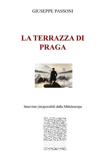 La terrazza di Praga. Interviste (im)possibili dalla Mitteleuropa - Giuseppe Passoni - Libro ilmiolibro self publishing 2016, La community di ilmiolibro.it | Libraccio.it