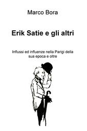 Erik Satie e gli altri. Influssi ed influenze nella Parigi della sua epoca e oltre