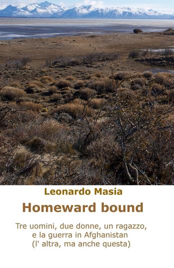 Homeward bound. Tre uomini, due donne, un ragazzo, e la guerra in Afghanistan (non questa, l'altra) - Leonardo Masia - Libro ilmiolibro self publishing 2016, La community di ilmiolibro.it | Libraccio.it