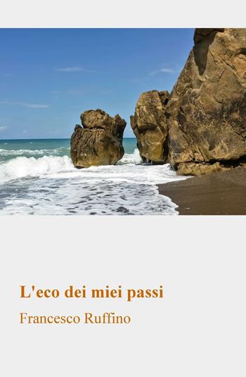 L' eco dei miei passi - Francesco Ruffino - Libro ilmiolibro self publishing 2016, La community di ilmiolibro.it | Libraccio.it