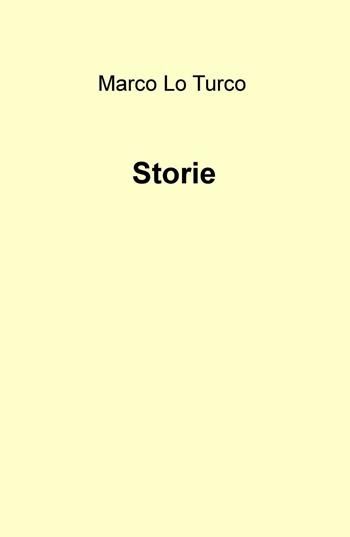 Storie - Marco Lo Turco - Libro ilmiolibro self publishing 2016, La community di ilmiolibro.it | Libraccio.it