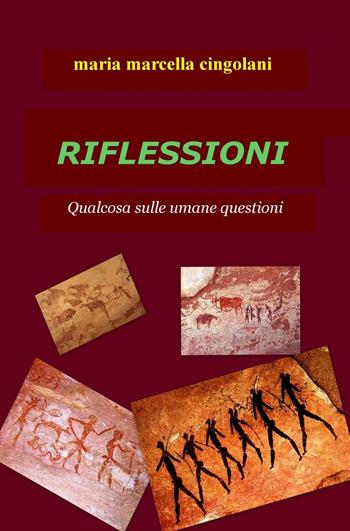 Riflessioni. Qualcosa sulle umane questioni - Maria Marcella Cingolani - Libro ilmiolibro self publishing 2016, La community di ilmiolibro.it | Libraccio.it