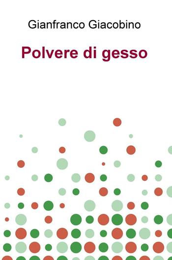 Polvere di gesso - Gianfranco Giacobino - Libro ilmiolibro self publishing 2016, La community di ilmiolibro.it | Libraccio.it