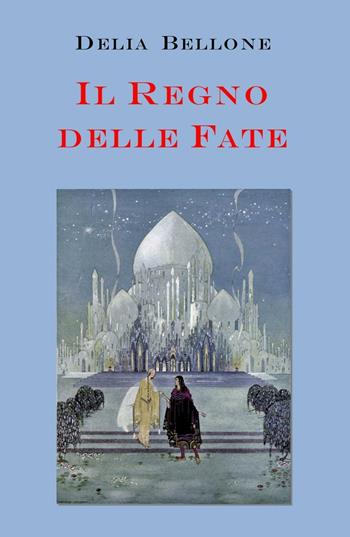 Il regno delle fate - Delia Bellone - Libro ilmiolibro self publishing 2016, La community di ilmiolibro.it | Libraccio.it
