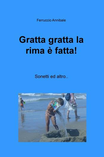 Gratta gratta la rima è fatta! Sonetto ed altro... - Ferruccio Annibale - Libro ilmiolibro self publishing 2016, La community di ilmiolibro.it | Libraccio.it