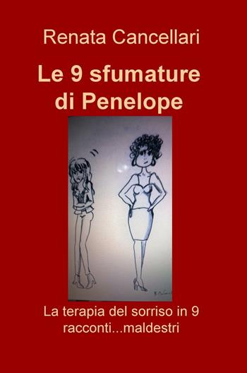 Le 9 sfumature di Penelope. La terapia del sorriso in 9 racconti... maldestri - Renata Cancellari - Libro ilmiolibro self publishing 2016, La community di ilmiolibro.it | Libraccio.it