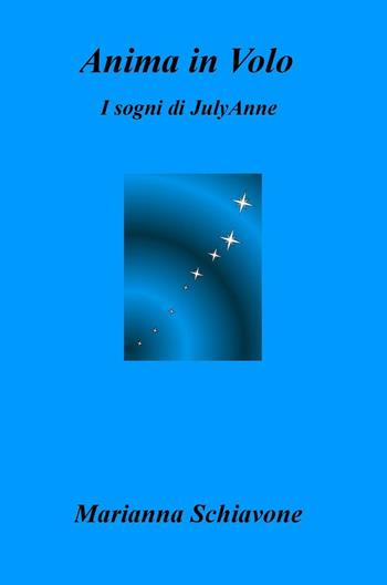 Anima in volo. I sogni di JulyAnne - Marianna Schiavone - Libro ilmiolibro self publishing 2016, La community di ilmiolibro.it | Libraccio.it