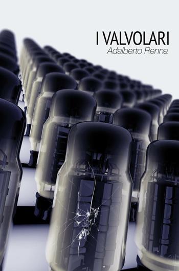 I Valvolari. Pensieri, storie, vita, idee di membri di una generazione «debole» e un po'alienata - Adalberto Renna - Libro ilmiolibro self publishing 2016, La community di ilmiolibro.it | Libraccio.it